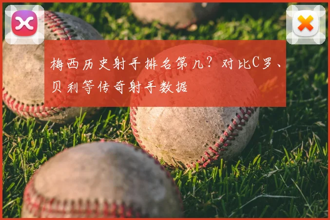 梅西历史射手排名第几？对比C罗、贝利等传奇射手数据
